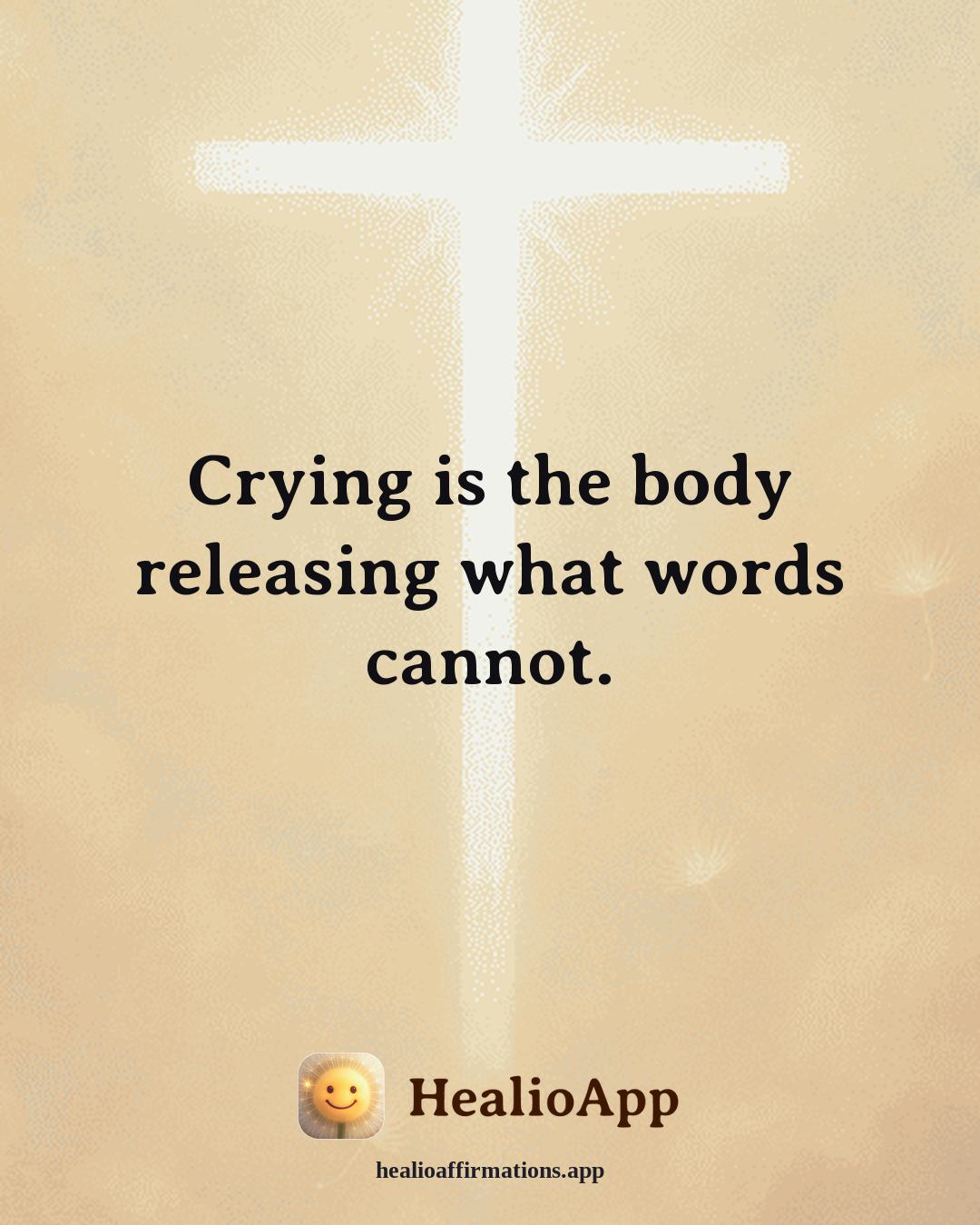 Depression affirmation: Crying is the body releasing what words cannot. — Healio
