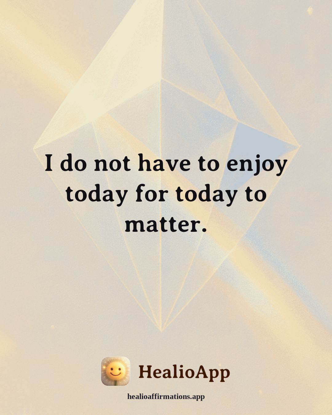Depression affirmation: I do not have to enjoy today for today to matter. — Healio
