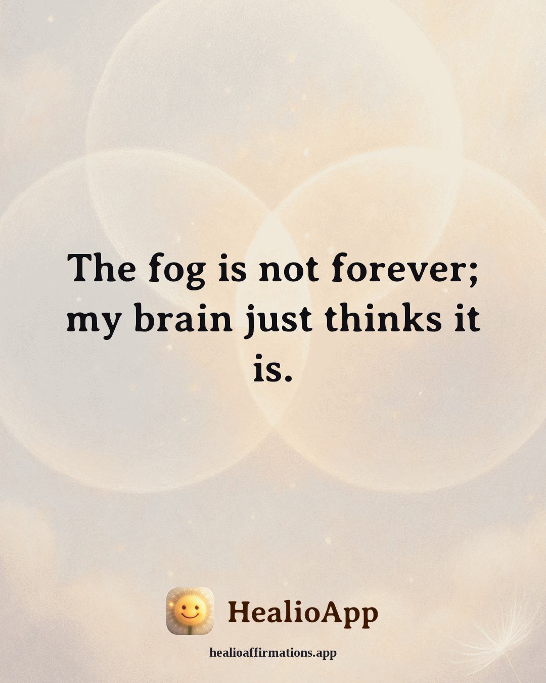 Depression affirmation: The fog is not forever; my brain just thinks it is. — Healio
