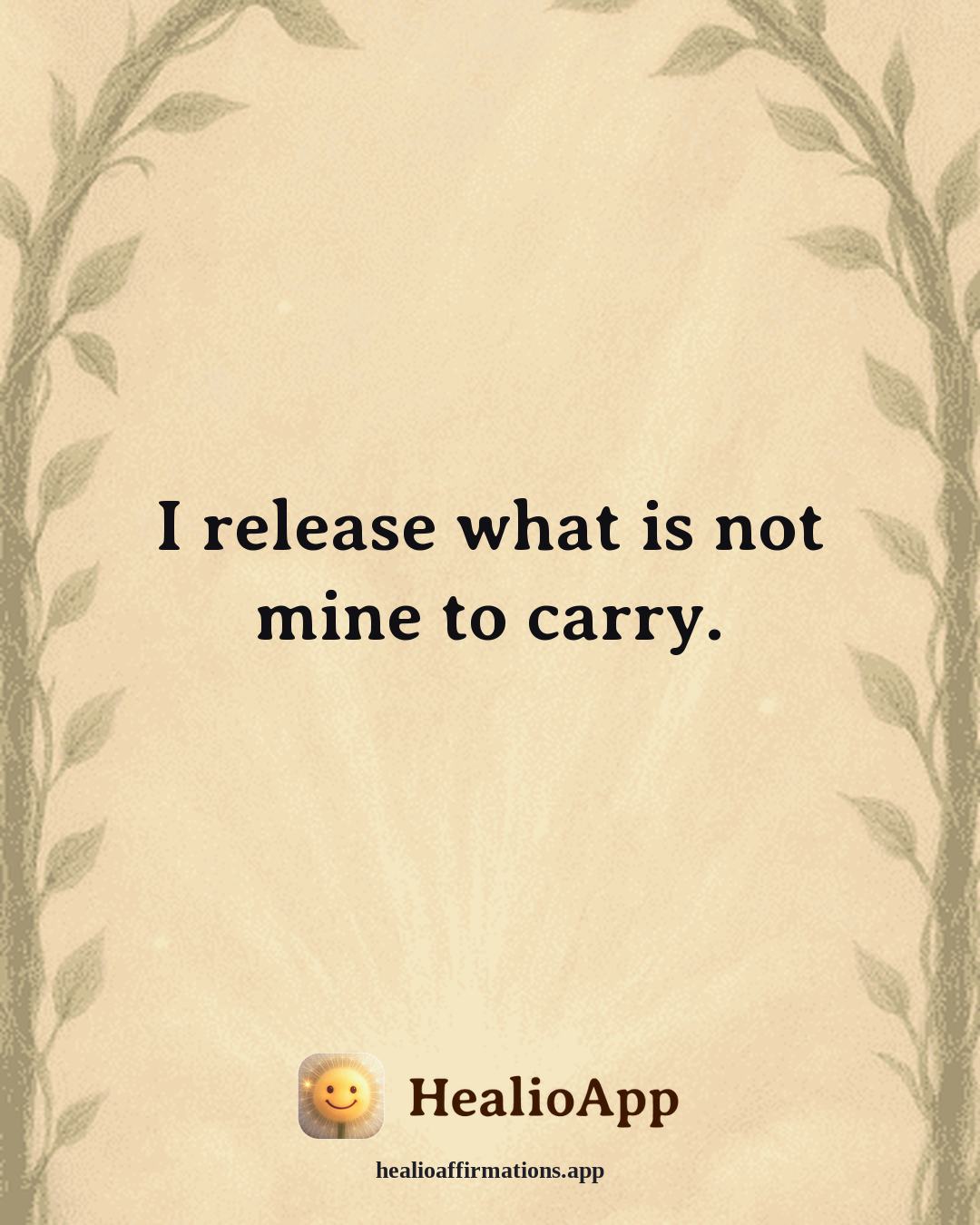 Anti-Toxic-Positivity affirmation: I release what is not mine to carry. — Healio