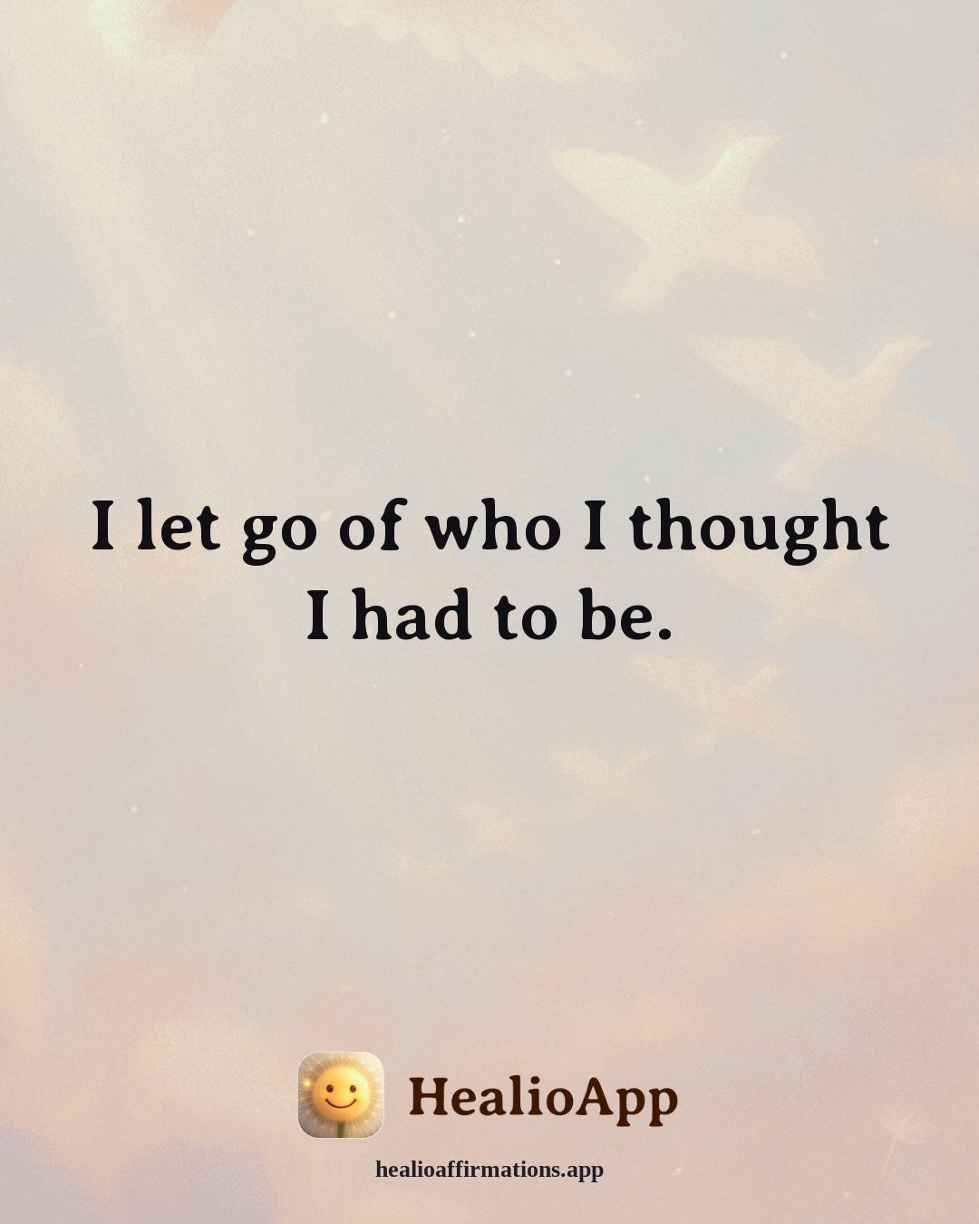 Anti-Toxic-Positivity affirmation: I let go of who I thought I had to be. — Healio