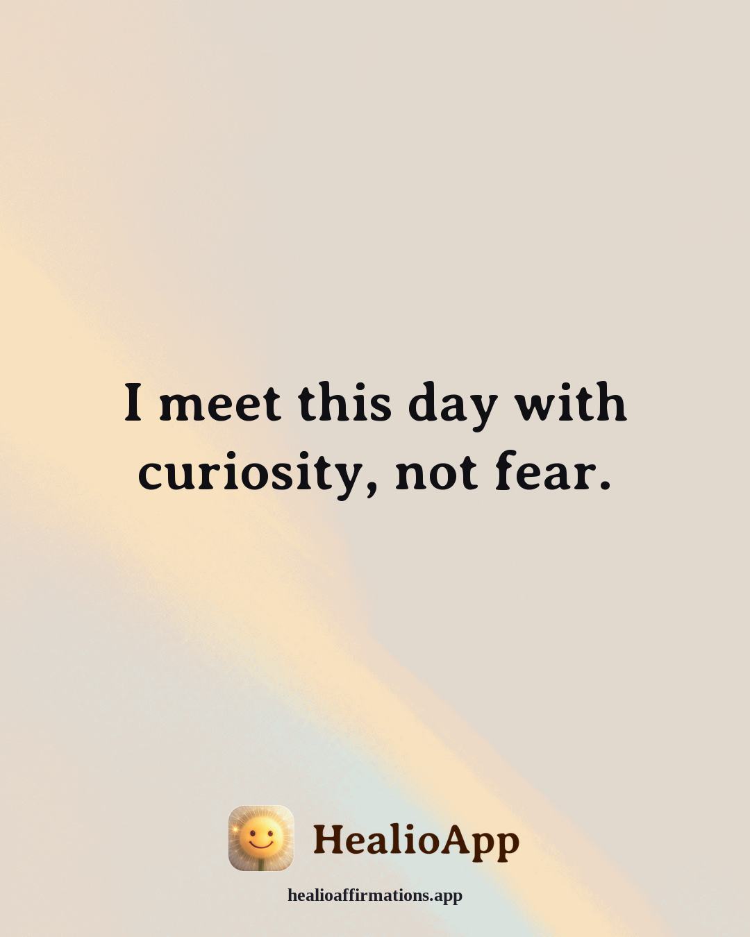 Anti-Toxic-Positivity affirmation: I meet this day with curiosity, not fear. — Healio