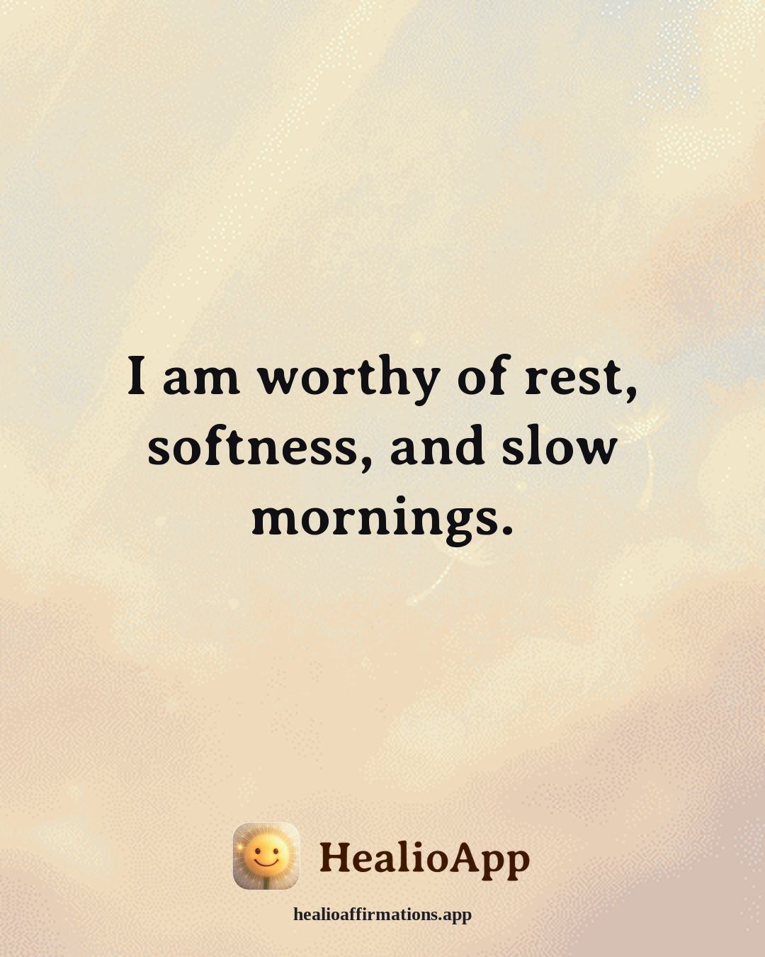 Anti-Toxic-Positivity affirmation: I am worthy of rest, softness, and slow mornings. — Healio