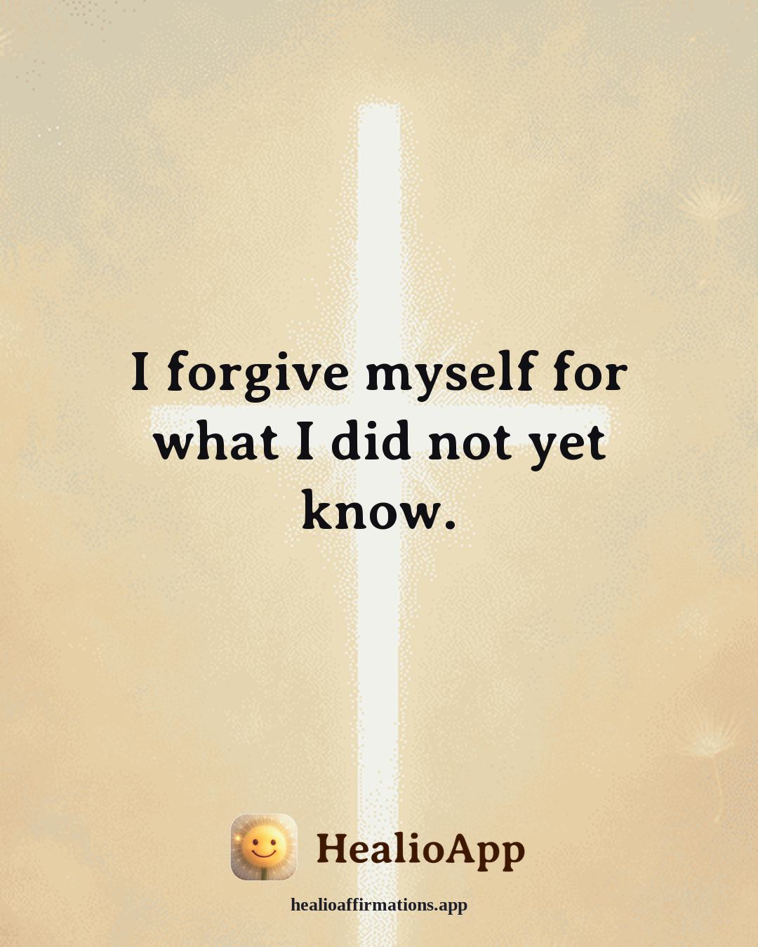 Anti-Toxic-Positivity affirmation: I forgive myself for what I did not yet know. — Healio