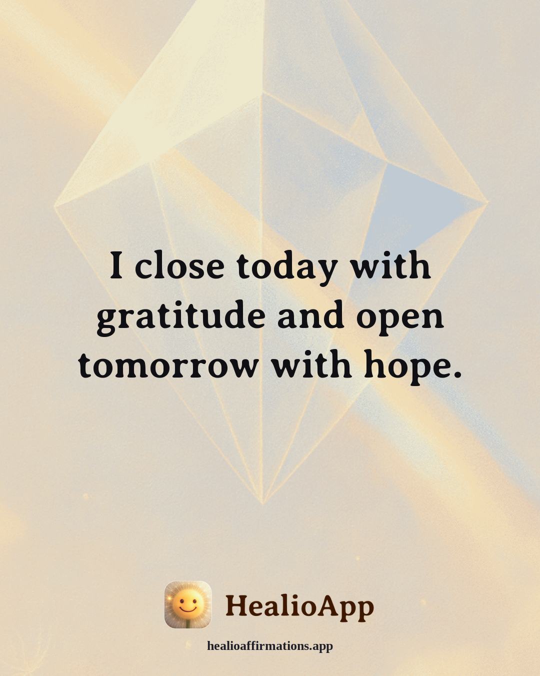 Anti-Toxic-Positivity affirmation: I close today with gratitude and open tomorrow with hope. — Healio
