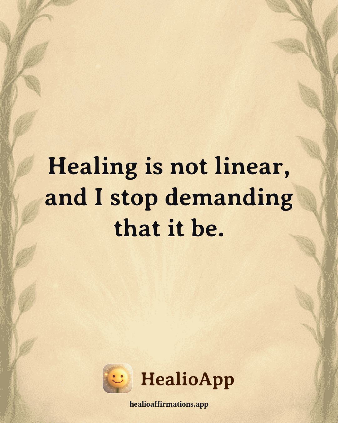 Emotional Healing affirmation: Healing is not linear, and I stop demanding that it be. — Healio