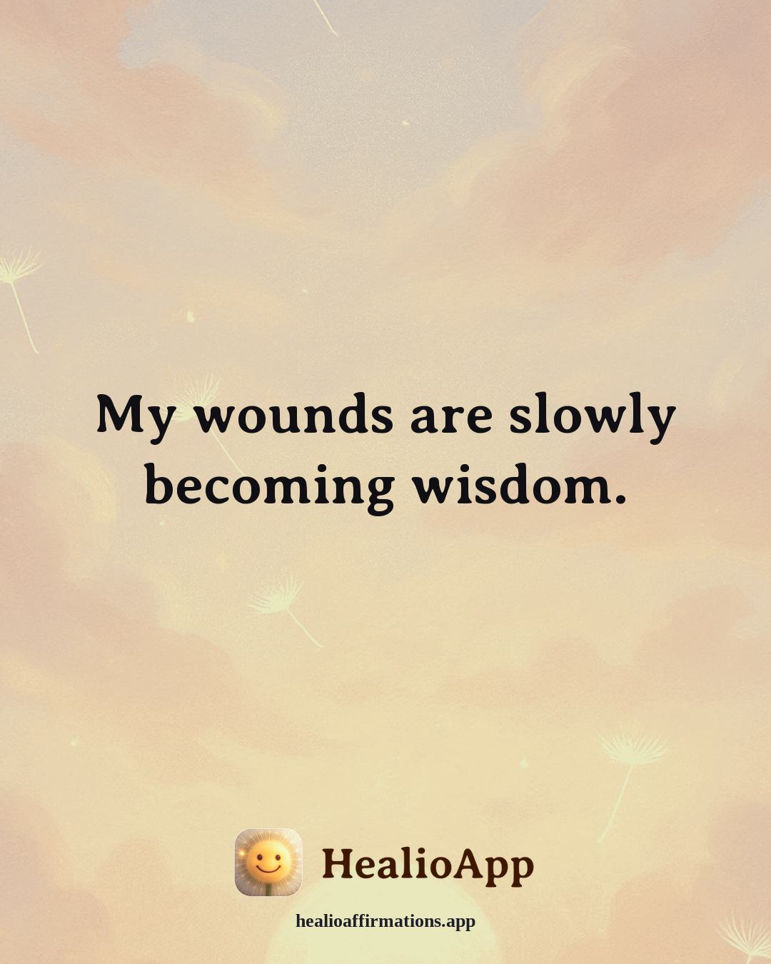 Emotional Healing affirmation: My wounds are slowly becoming wisdom. — Healio