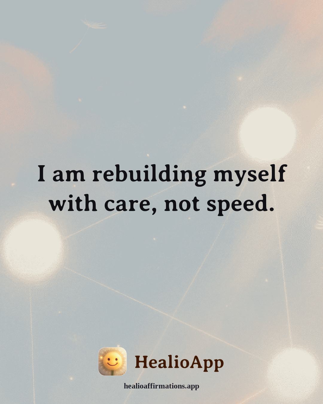 Emotional Healing affirmation: I am rebuilding myself with care, not speed. — Healio