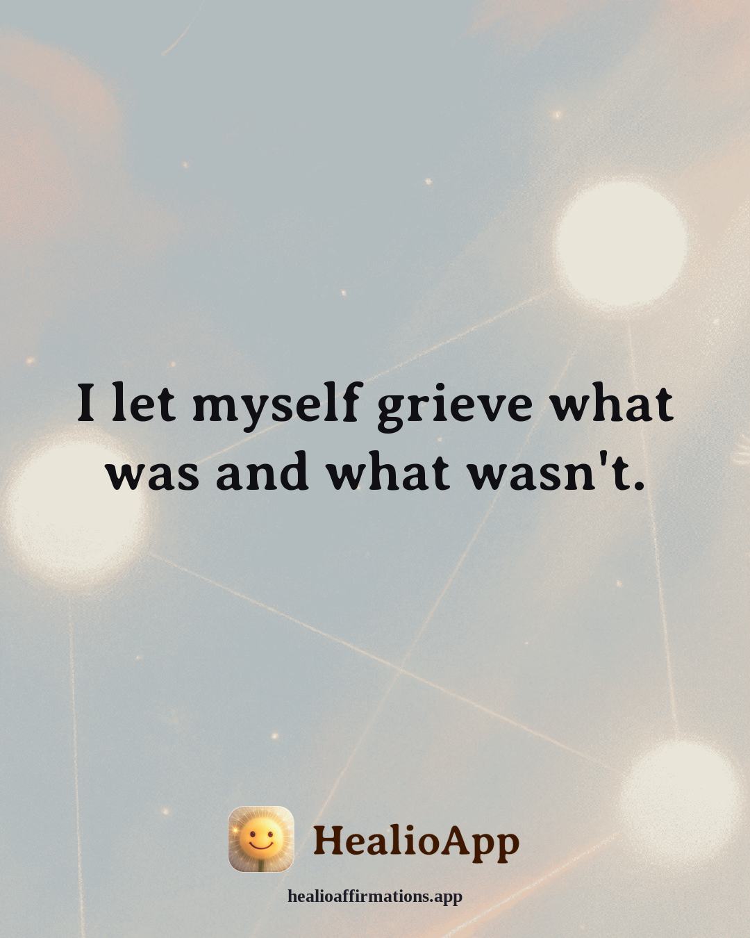 Emotional Healing affirmation: I let myself grieve what was and what wasn't. — Healio