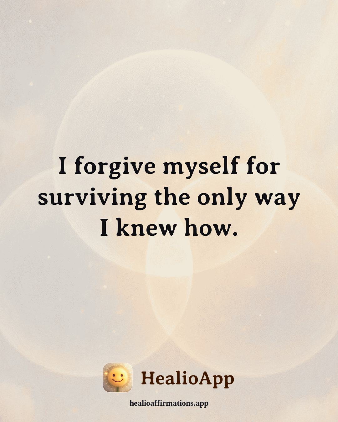 Emotional Healing affirmation: I forgive myself for surviving the only way I knew how. — Healio