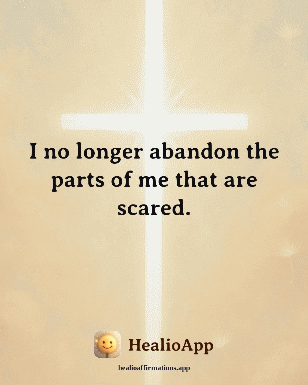Emotional Healing affirmation: I no longer abandon the parts of me that are scared. — Healio