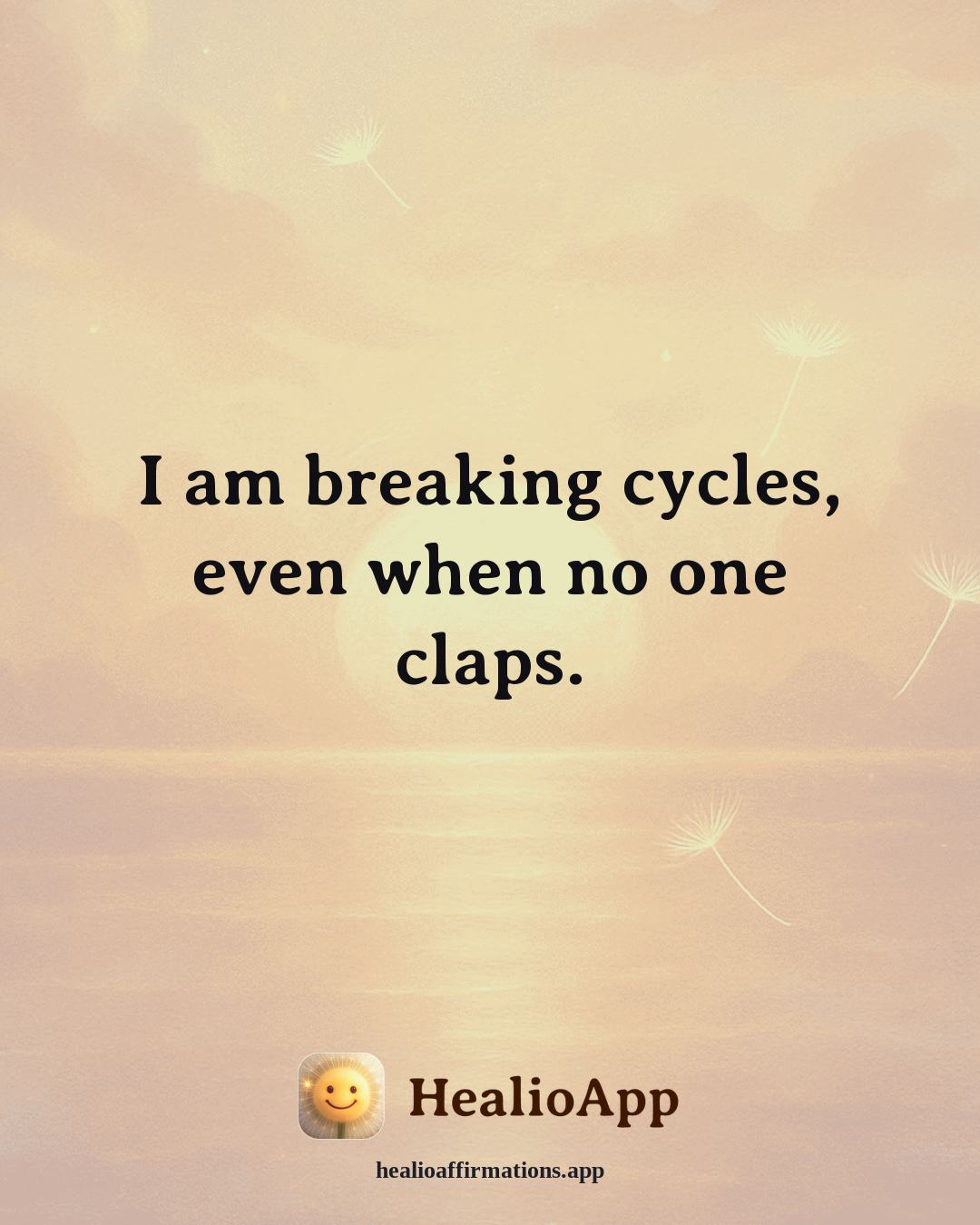 Emotional Healing affirmation: I am breaking cycles, even when no one claps. — Healio