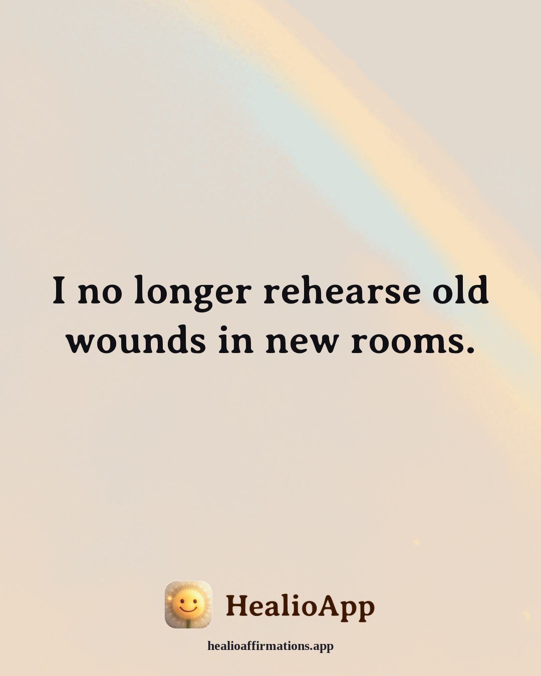 Emotional Healing affirmation: I no longer rehearse old wounds in new rooms. — Healio