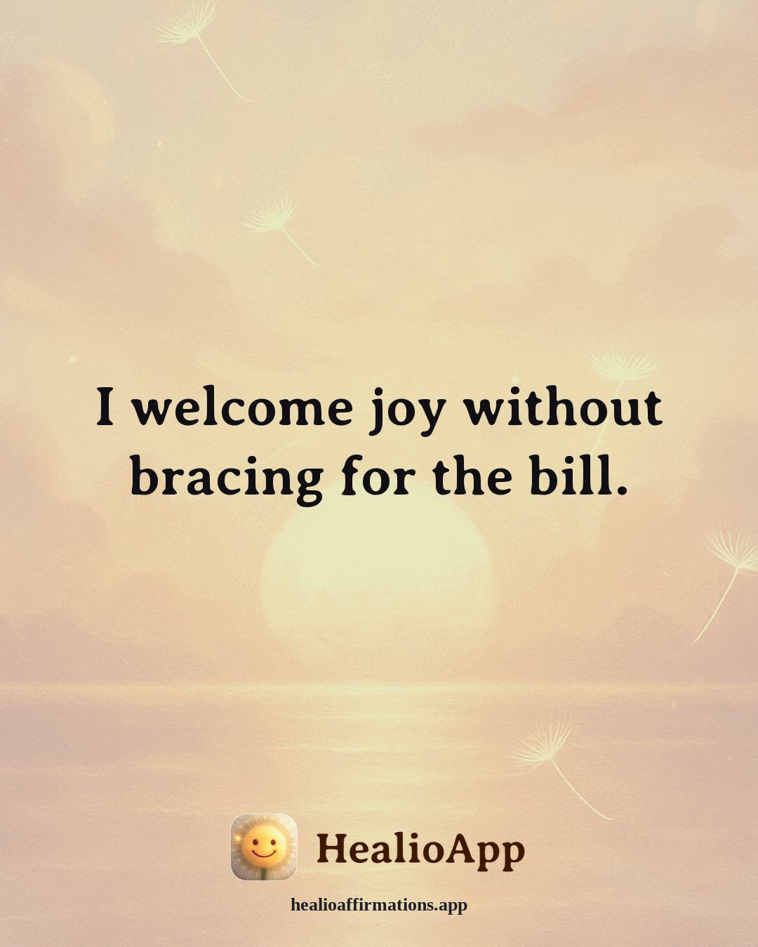 Emotional Healing affirmation: I welcome joy without bracing for the bill. — Healio