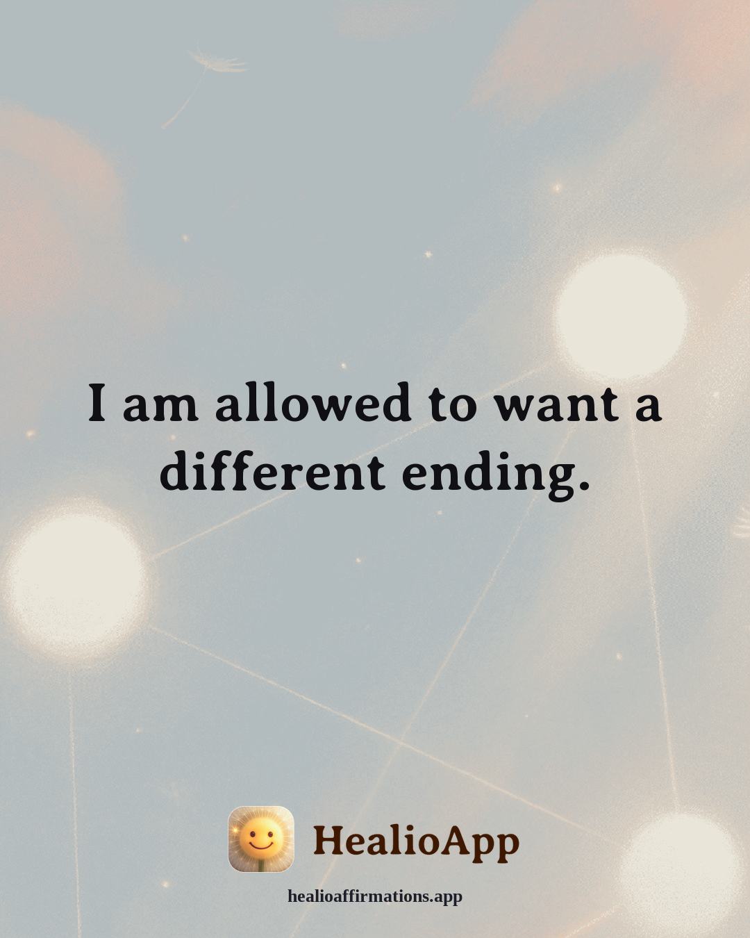 Emotional Healing affirmation: I am allowed to want a different ending. — Healio
