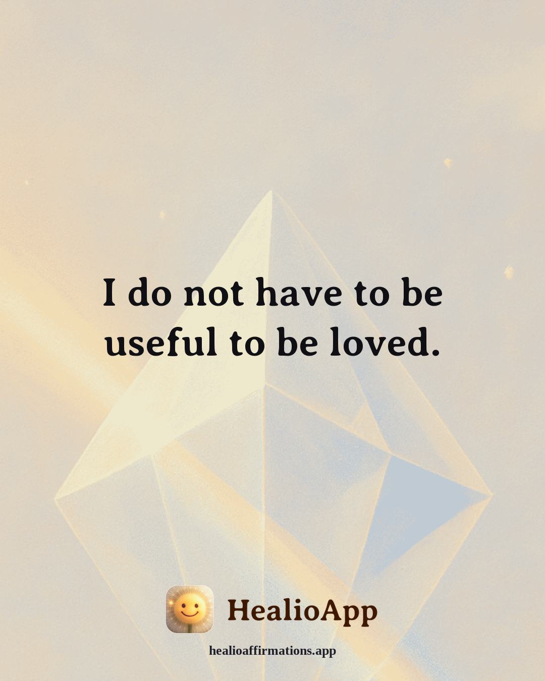 Emotional Healing affirmation: I do not have to be useful to be loved. — Healio