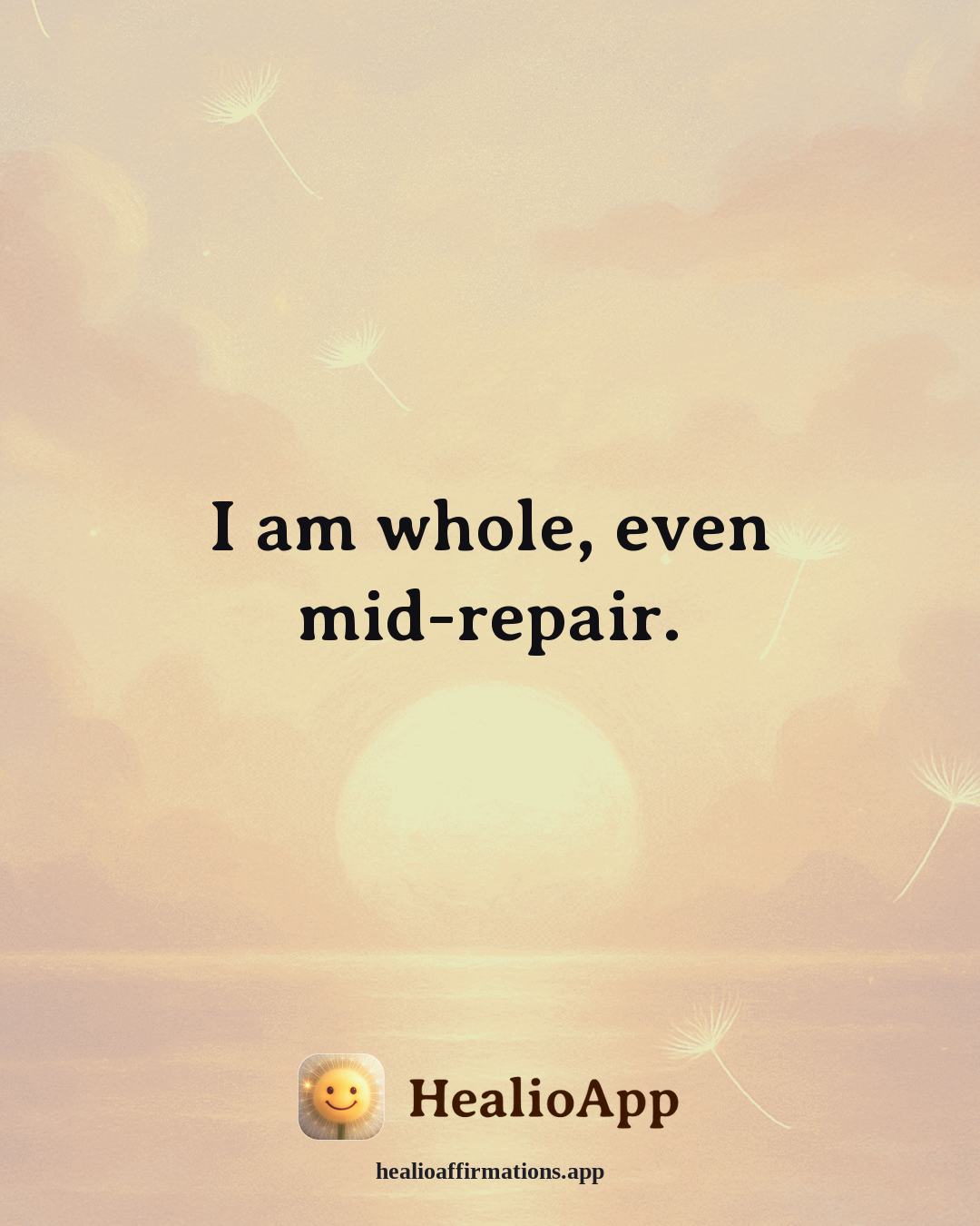 Emotional Healing affirmation: I am whole, even mid-repair. — Healio