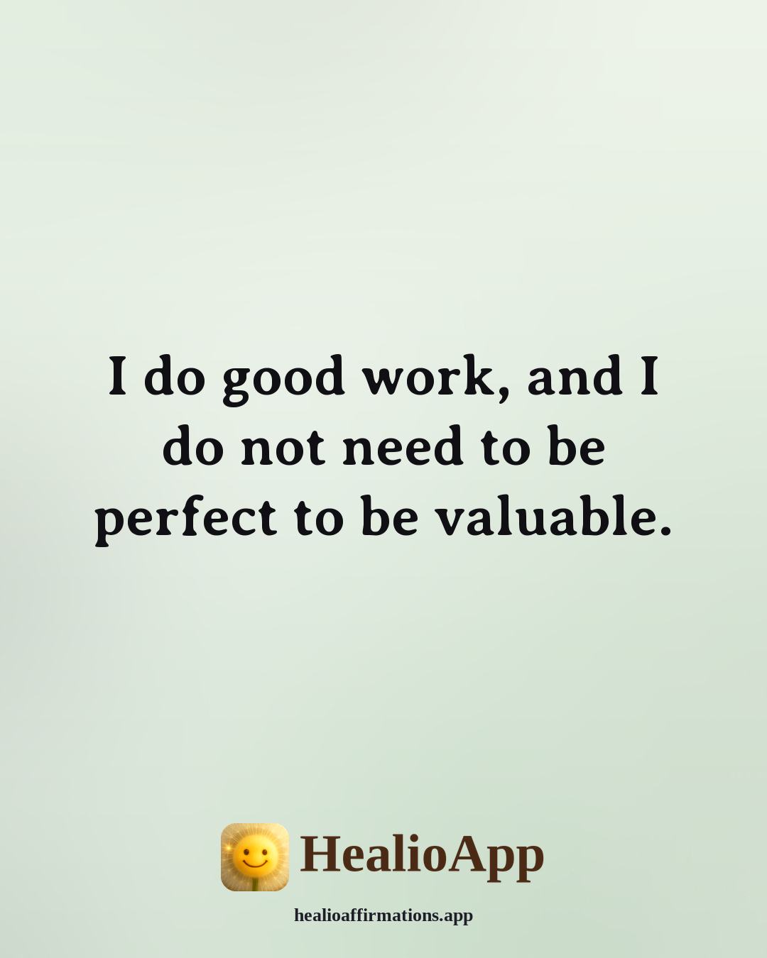 Examples of affirmation: I do good work, and I do not need to be perfect to be valuable. — Healio
