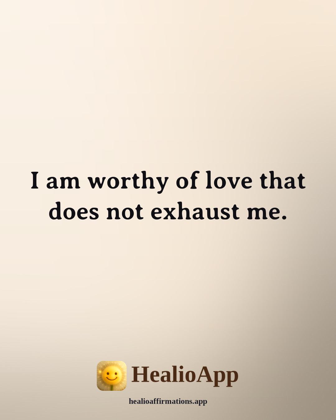 Examples of affirmation: I am worthy of love that does not exhaust me. — Healio