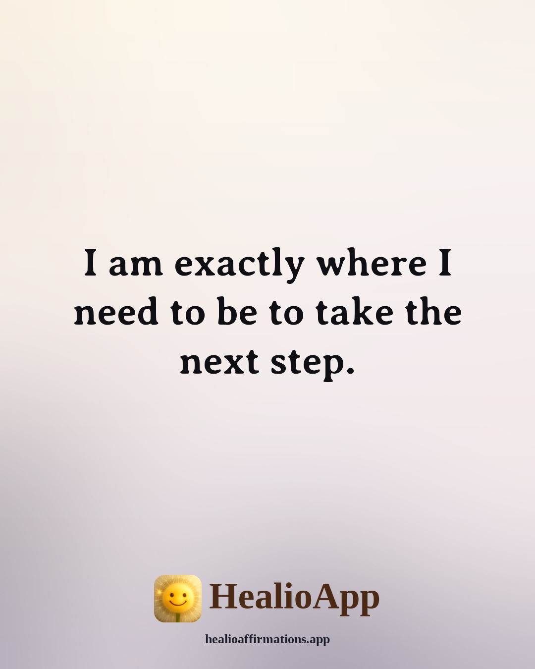 Examples of affirmation: I am exactly where I need to be to take the next step. — Healio