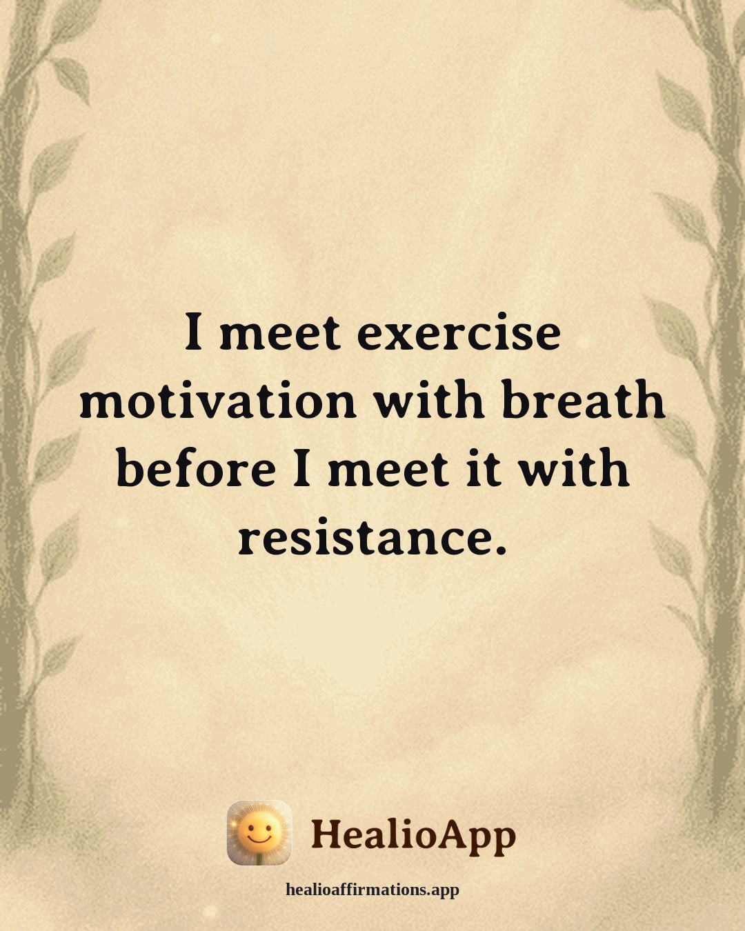 Exercise Motivation affirmation: I meet exercise motivation with breath before I meet it with resistance. — Healio