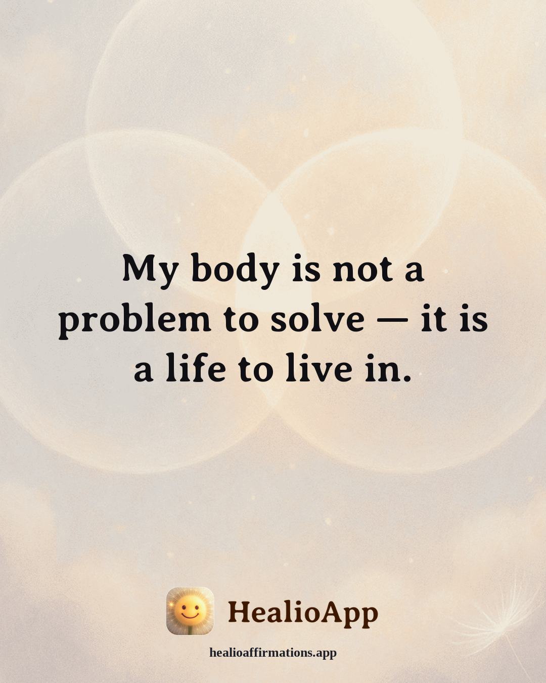 Fatigue & Low Energy affirmation: My body is not a problem to solve — it is a life to live in. — Healio