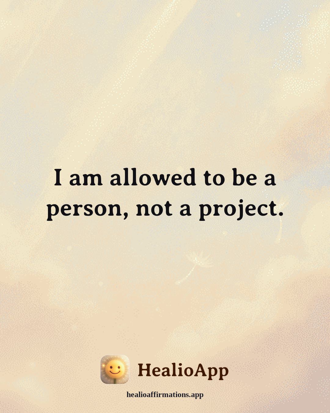 Facing Fear affirmation: I am allowed to be a person, not a project. — Healio