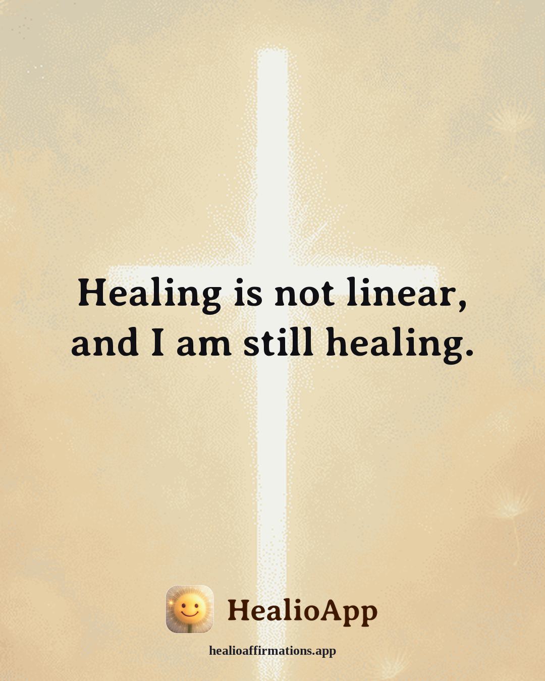 Facing Fear affirmation: Healing is not linear, and I am still healing. — Healio