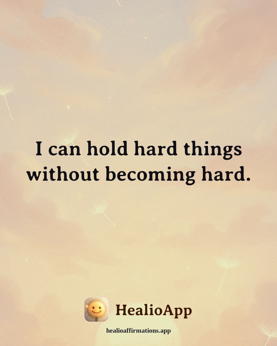 Facing Fear affirmation: I can hold hard things without becoming hard. — Healio