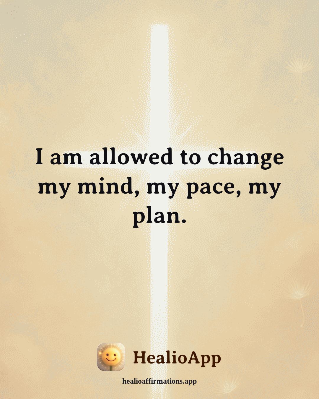 Facing Fear affirmation: I am allowed to change my mind, my pace, my plan. — Healio