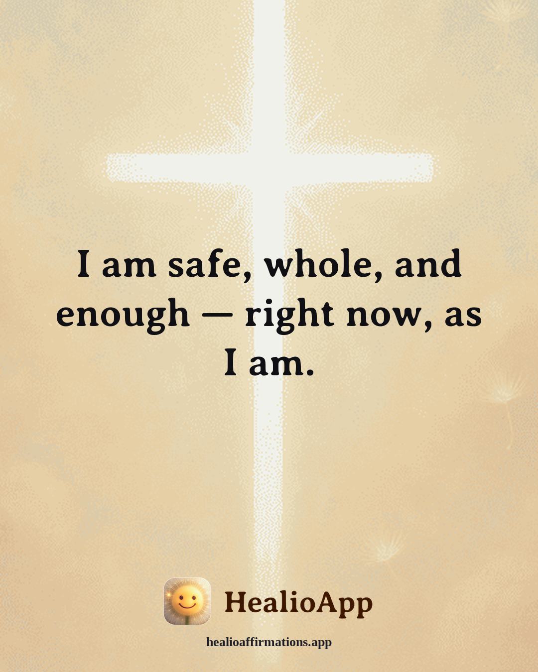Facing Fear affirmation: I am safe, whole, and enough — right now, as I am. — Healio