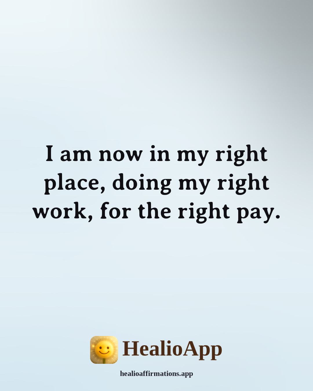 Florence Scovel Shinn affirmation: I am now in my right place, doing my right work, for the right pay. — Healio