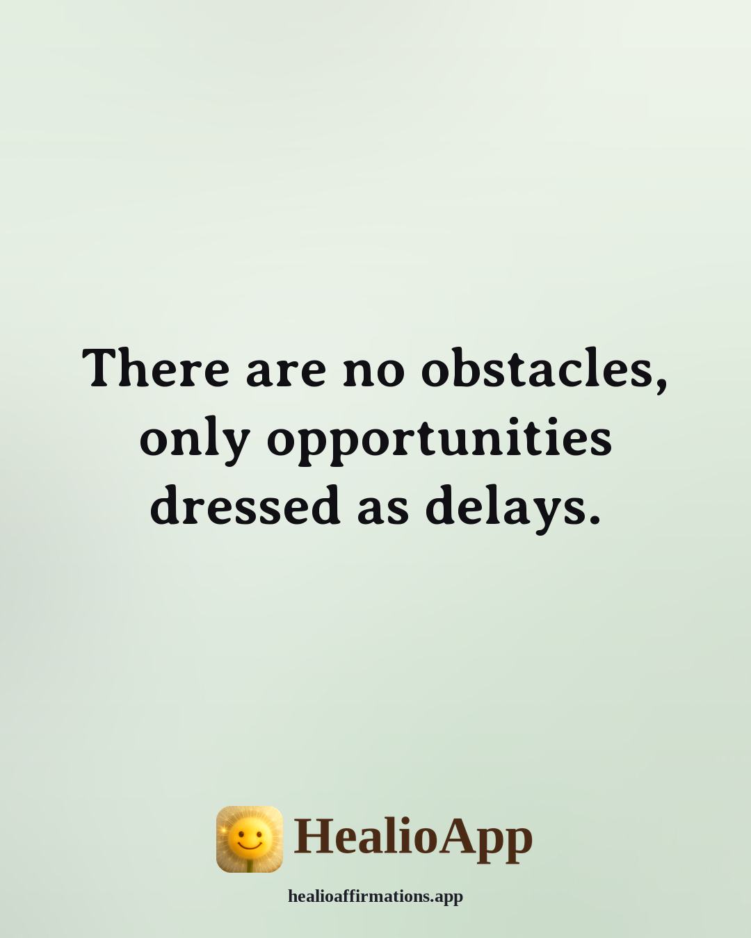 Florence Scovel Shinn affirmation: There are no obstacles, only opportunities dressed as delays. — Healio