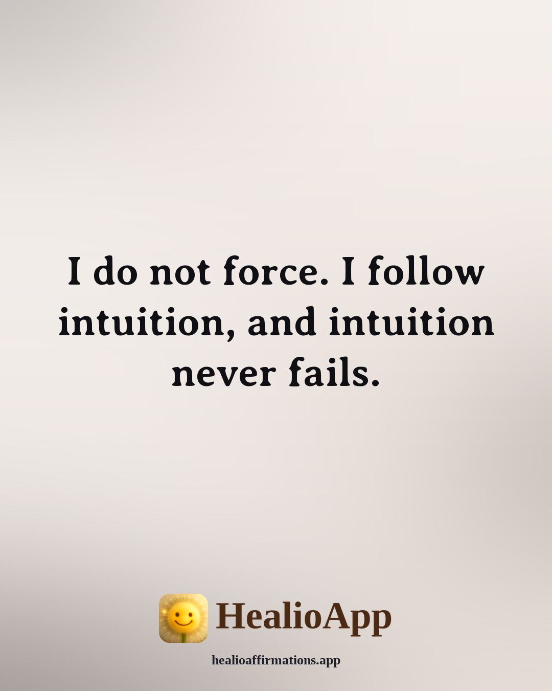 Florence Scovel Shinn affirmation: I do not force. I follow intuition, and intuition never fails. — Healio
