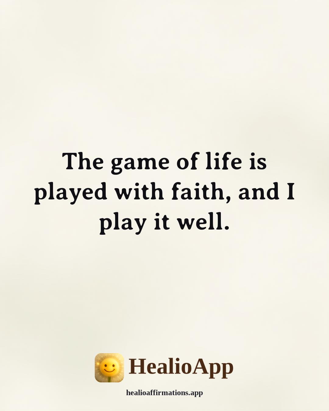Florence Scovel Shinn affirmation: The game of life is played with faith, and I play it well. — Healio