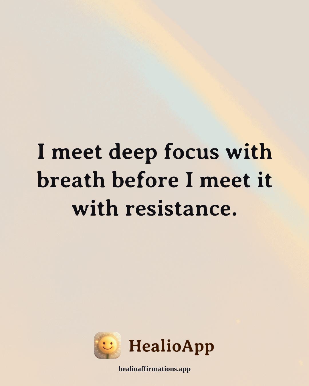 Deep Focus affirmation: I meet deep focus with breath before I meet it with resistance. — Healio