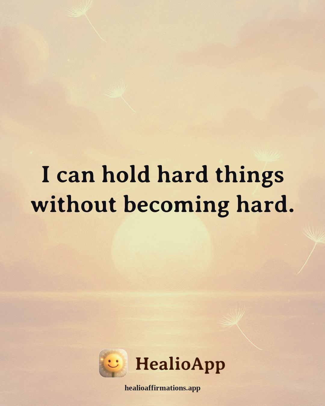 Deep Focus affirmation: I can hold hard things without becoming hard. — Healio