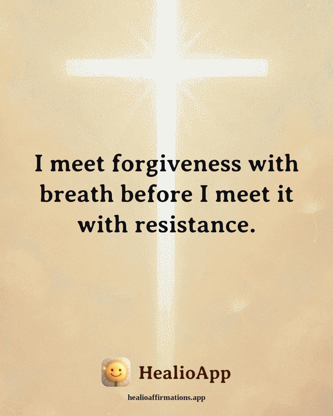 Forgiveness affirmation: I meet forgiveness with breath before I meet it with resistance. — Healio