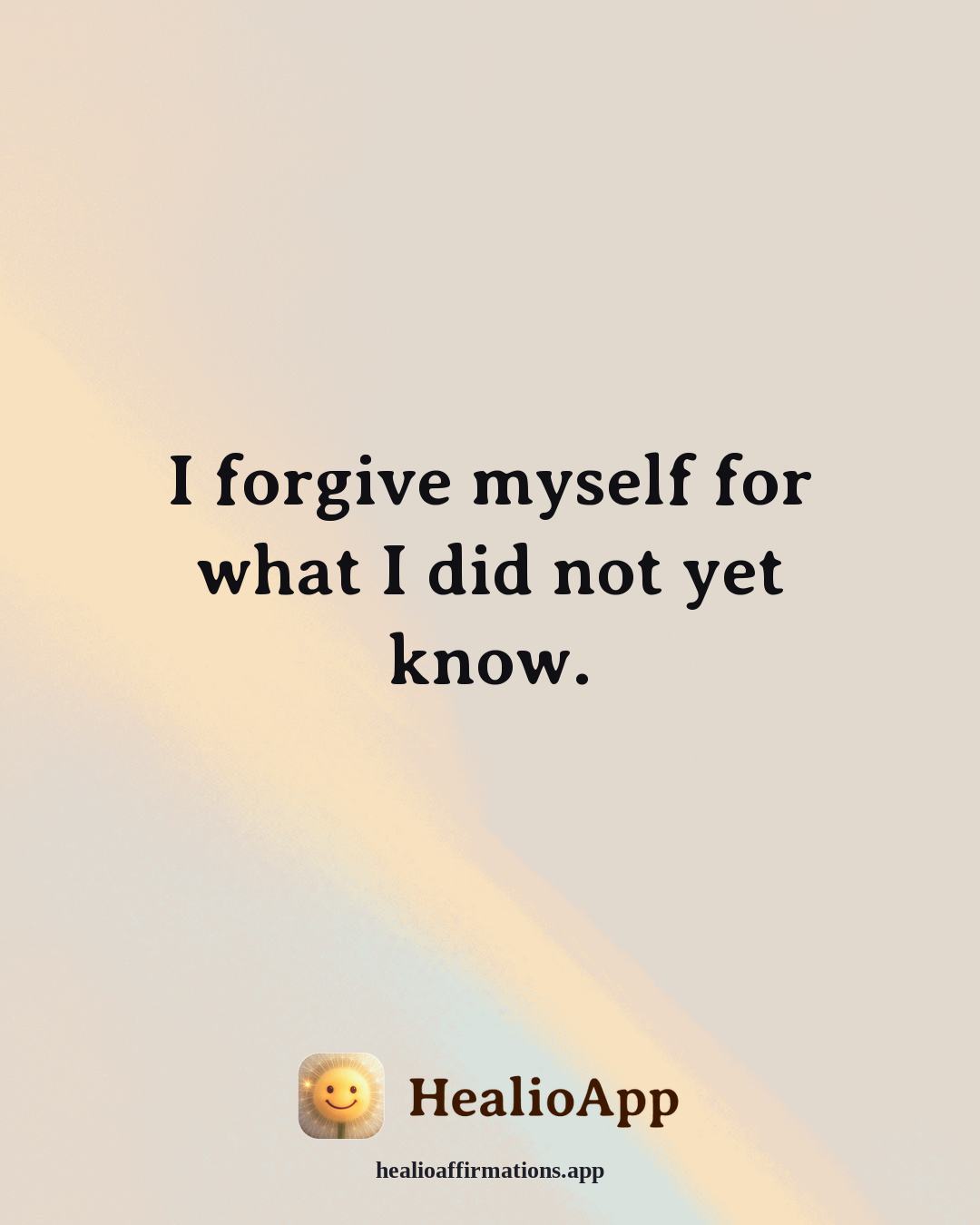 Forgiveness affirmation: I forgive myself for what I did not yet know. — Healio