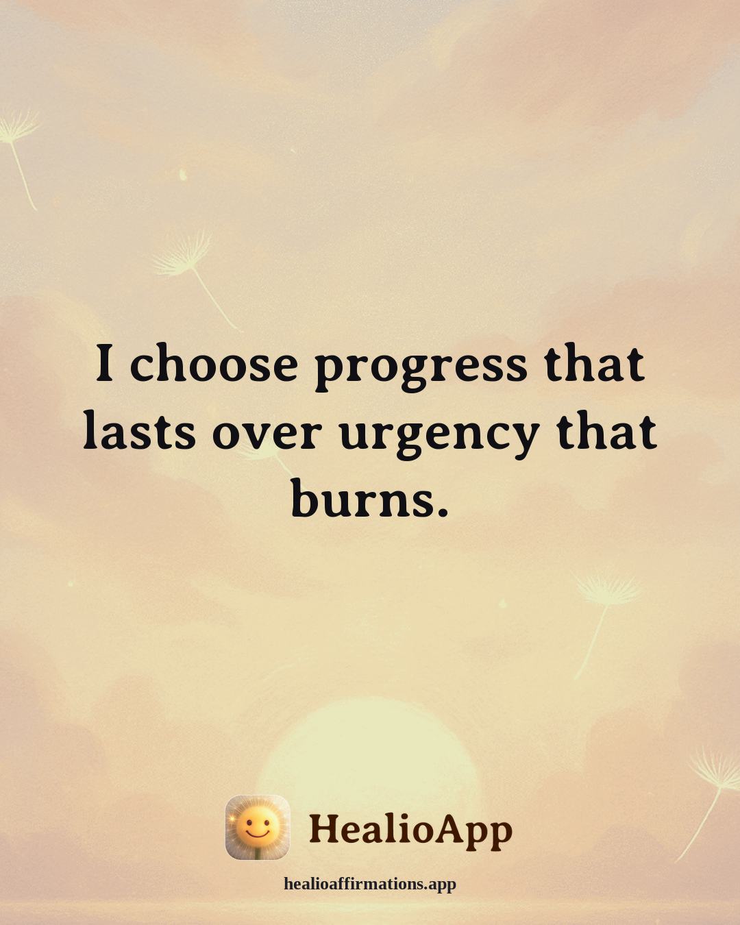 Forgiveness affirmation: I choose progress that lasts over urgency that burns. — Healio