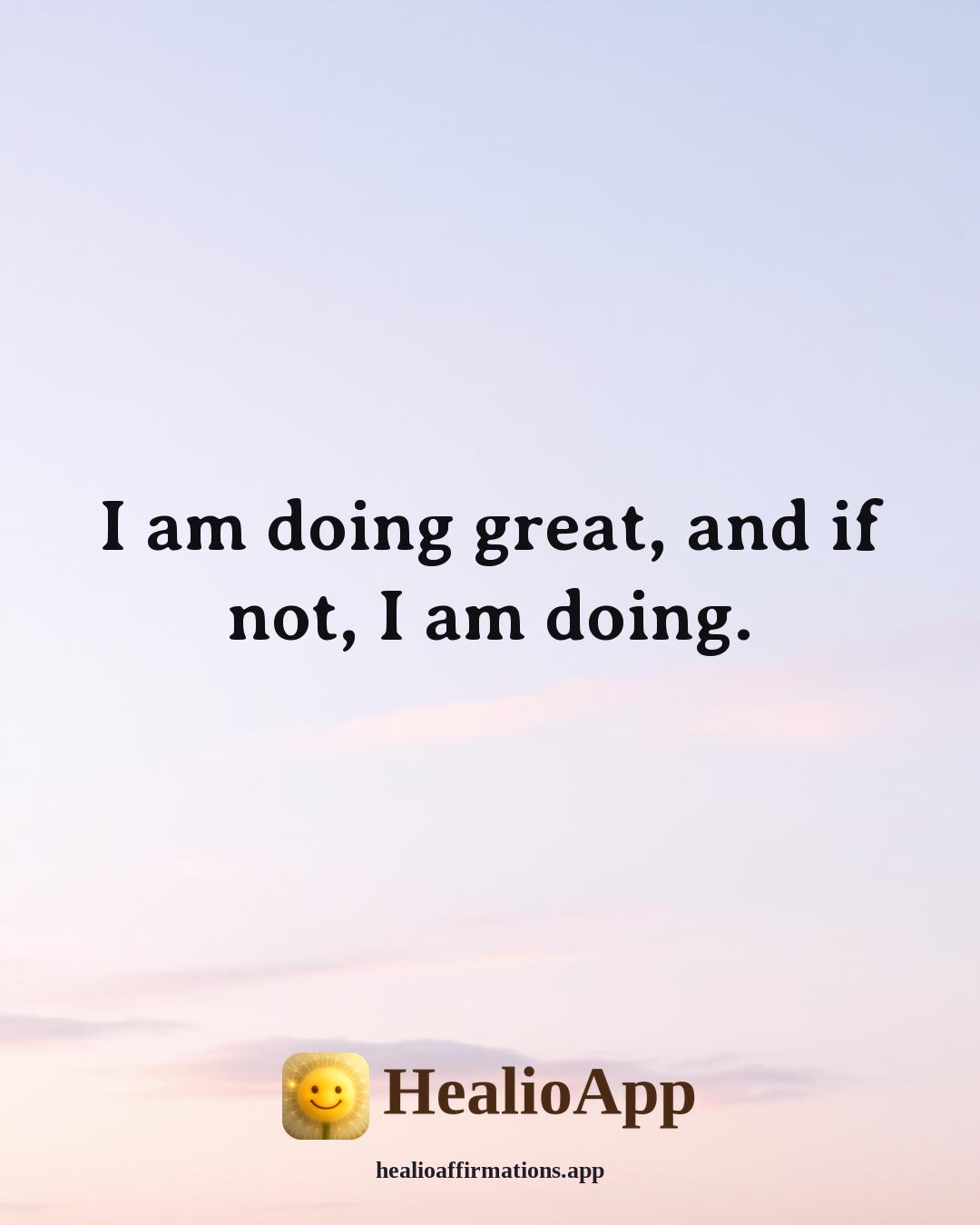 Funny Daily affirmation: I am doing great, and if not, I am doing. — Healio