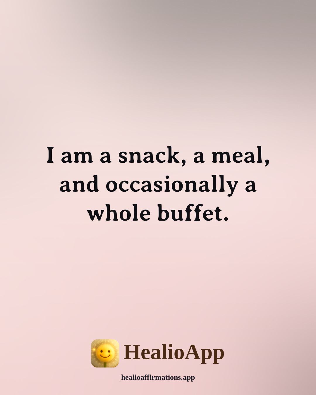 Funny Daily affirmation: I am a snack, a meal, and occasionally a whole buffet. — Healio