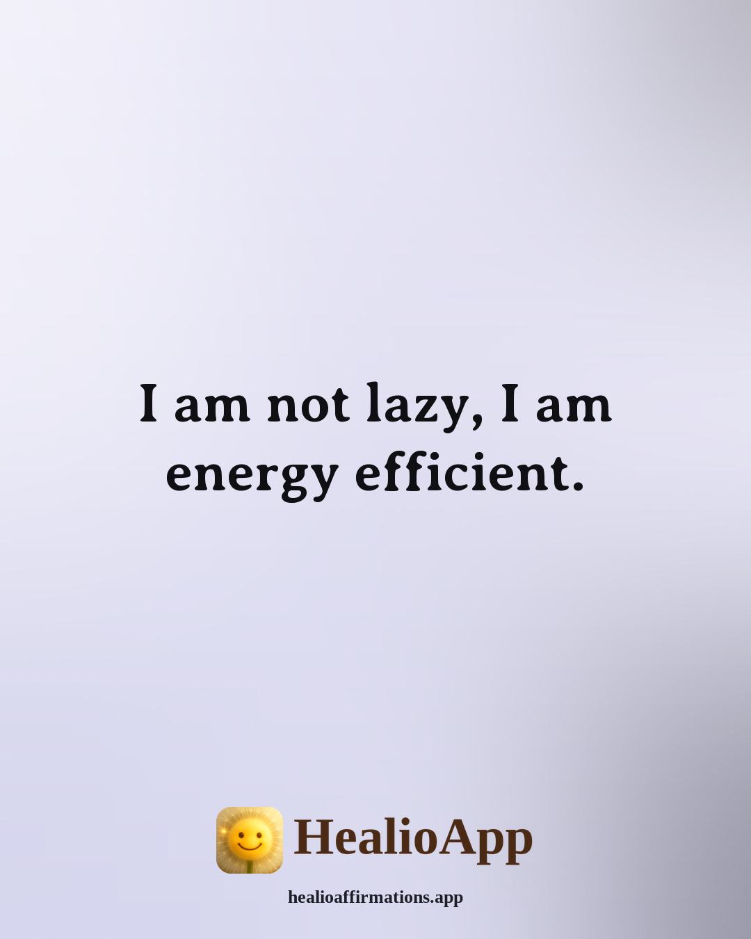 Funny Daily affirmation: I am not lazy, I am energy efficient. — Healio