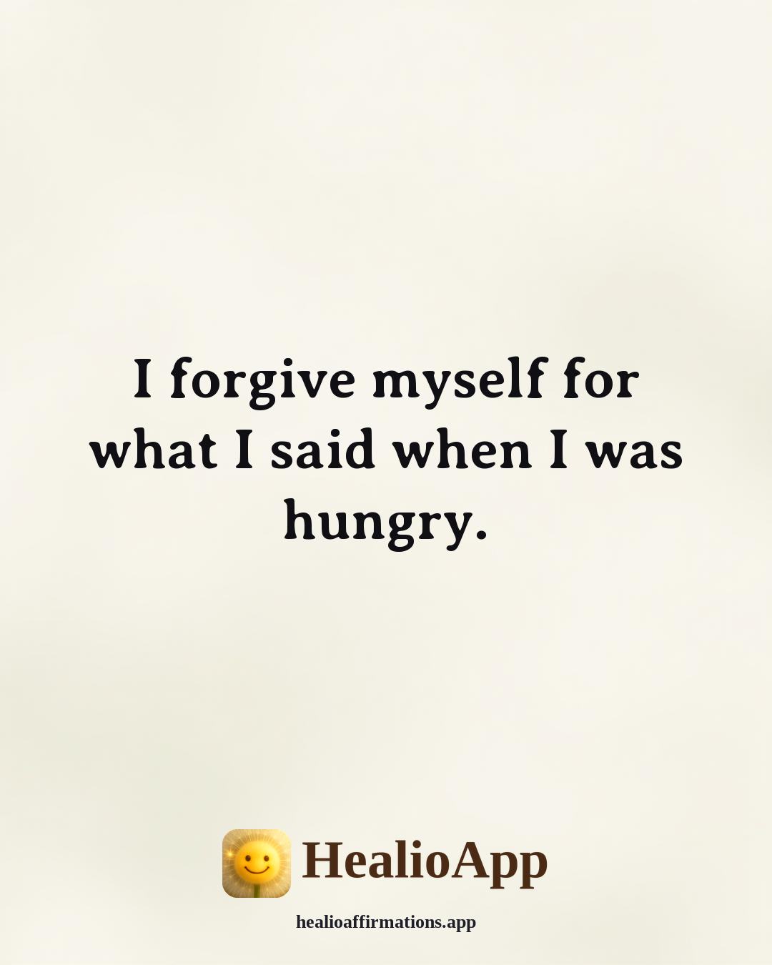 Funny Daily affirmation: I forgive myself for what I said when I was hungry. — Healio