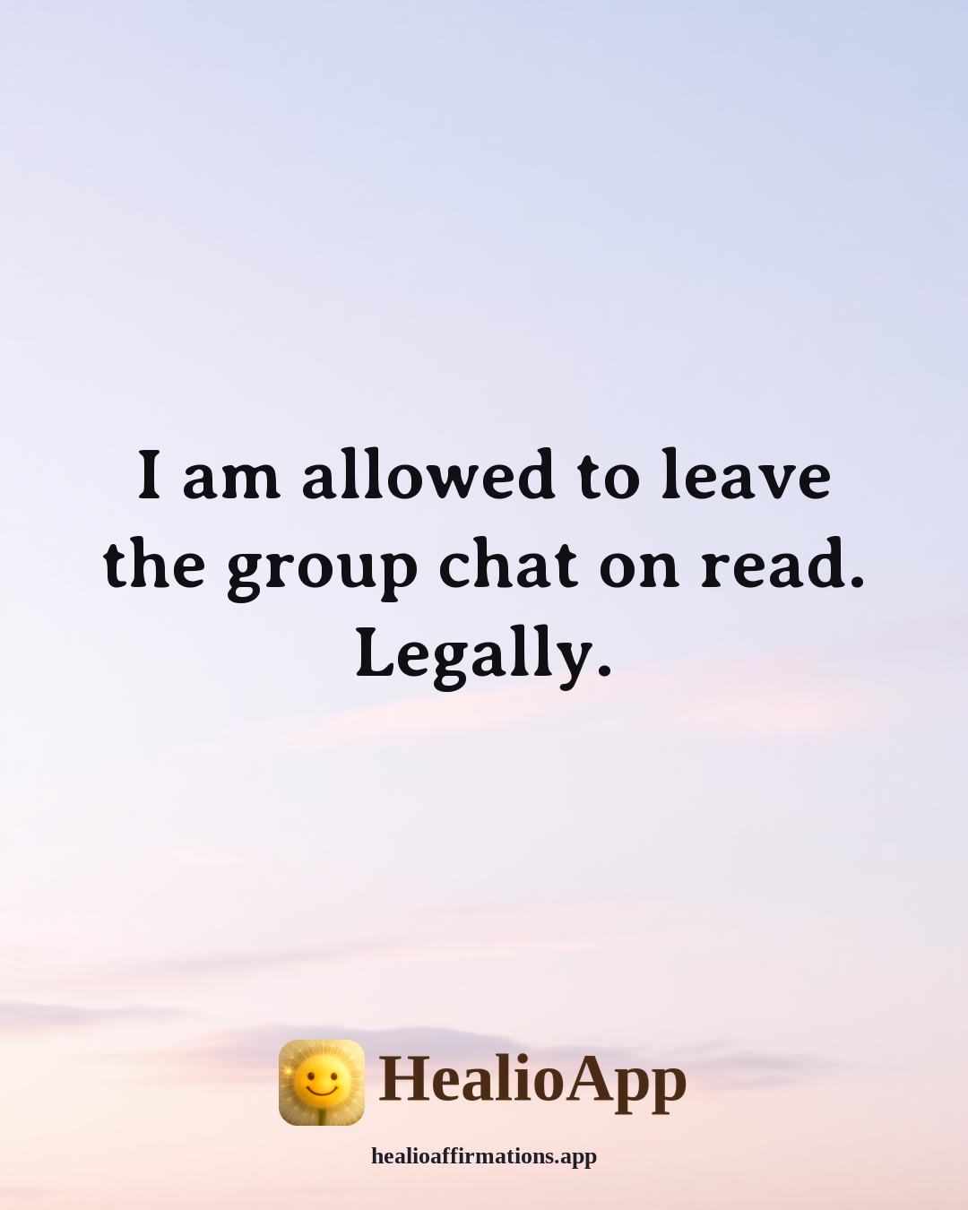 Funny Daily affirmation: I am allowed to leave the group chat on read. Legally. — Healio