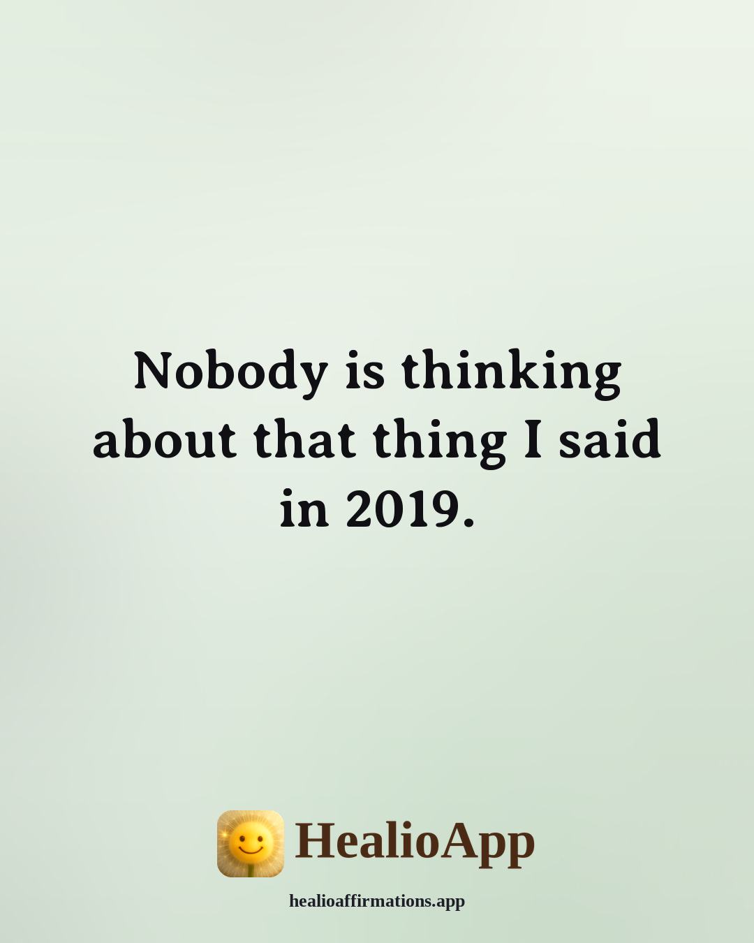 Funny Daily affirmation: Nobody is thinking about that thing I said in 2019. — Healio