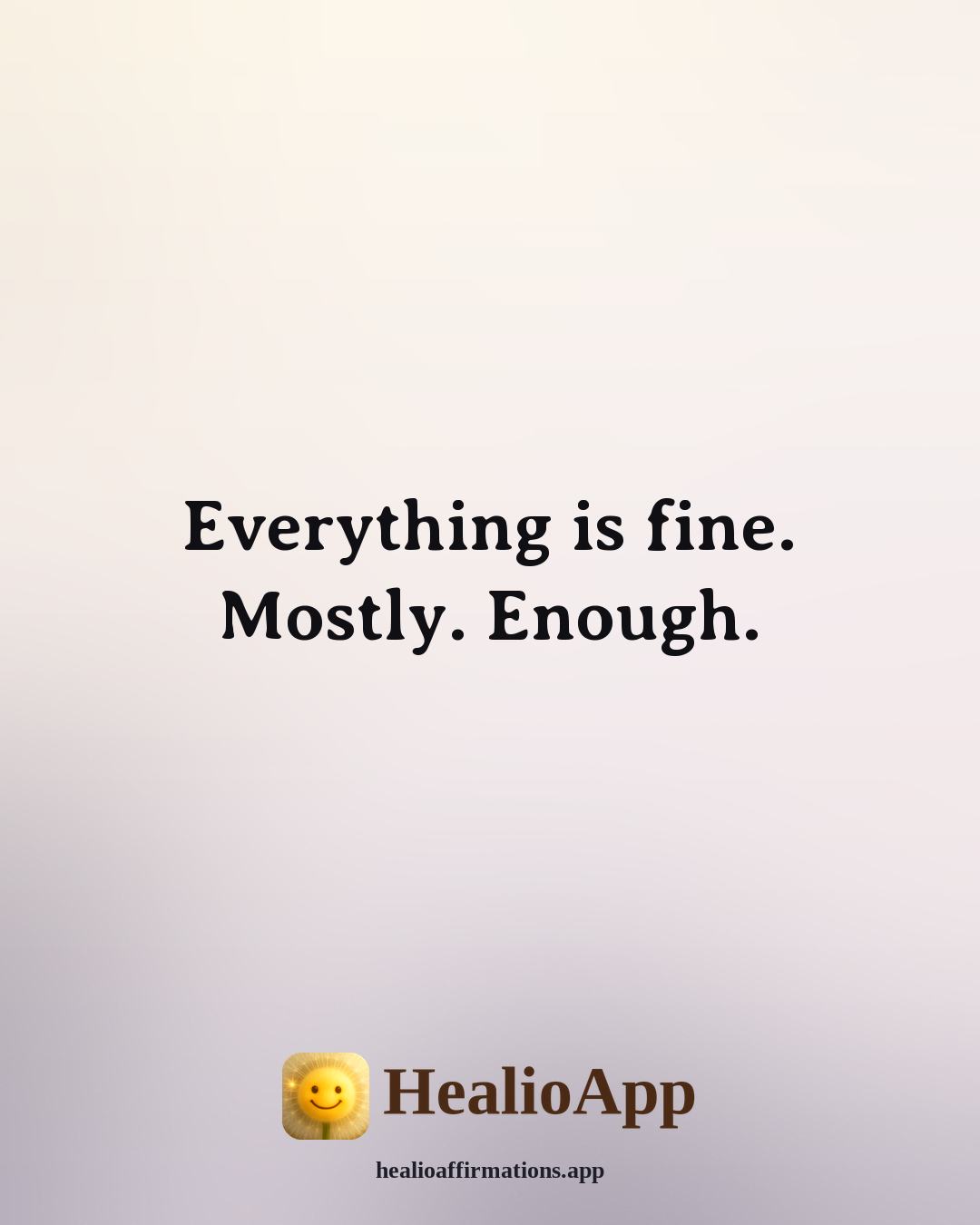 Funny Daily affirmation: Everything is fine. Mostly. Enough. — Healio