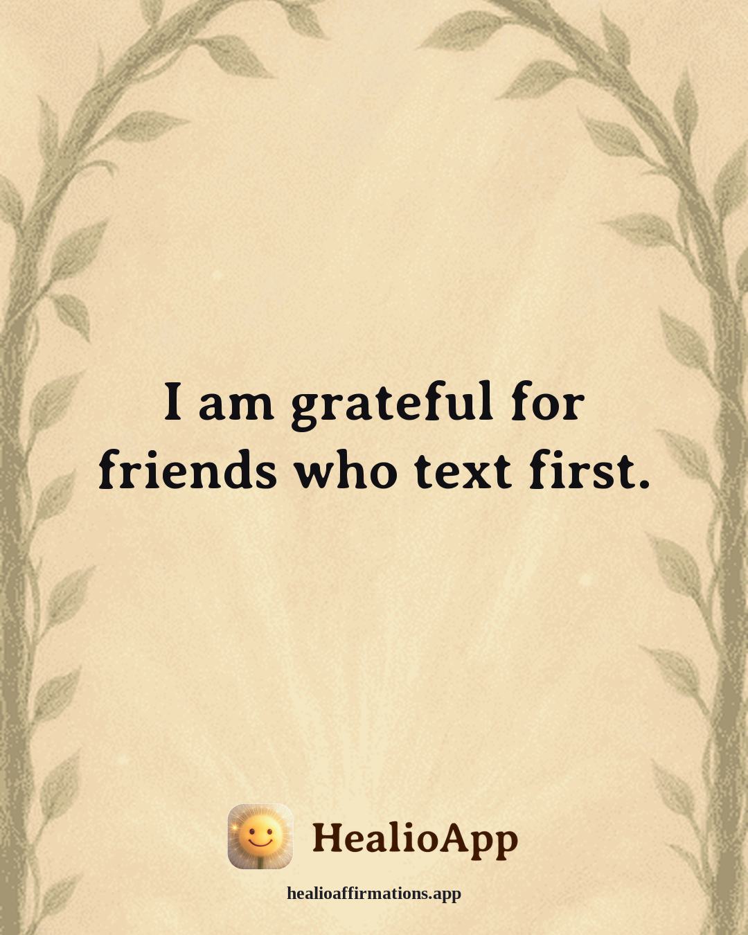 Gratitude affirmation: I am grateful for friends who text first. — Healio