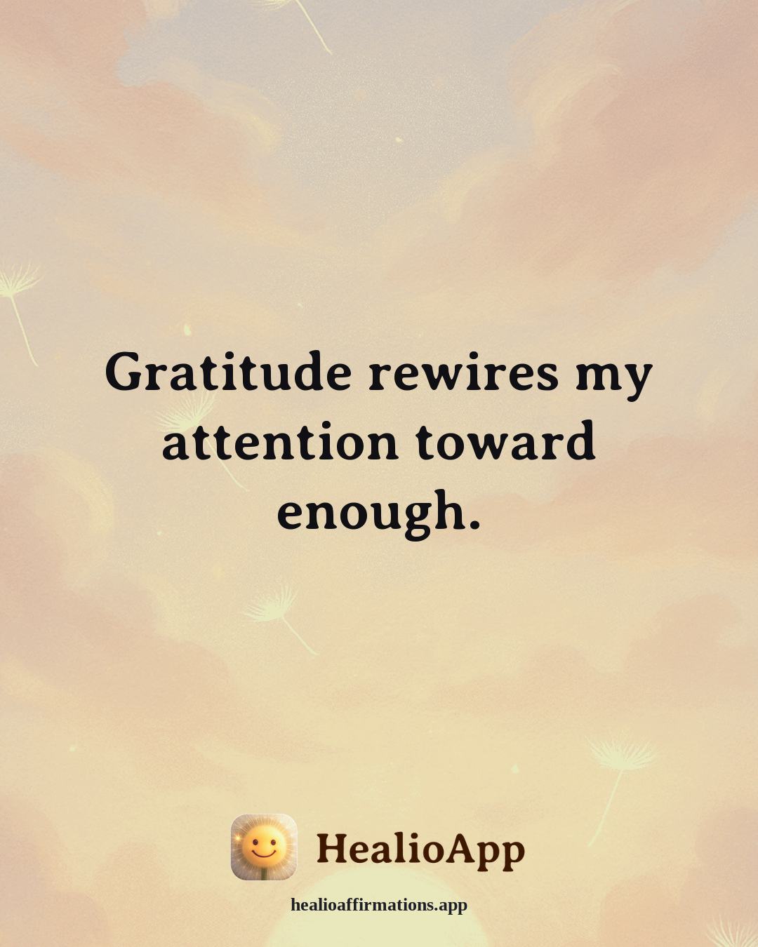 Gratitude affirmation: Gratitude rewires my attention toward enough. — Healio