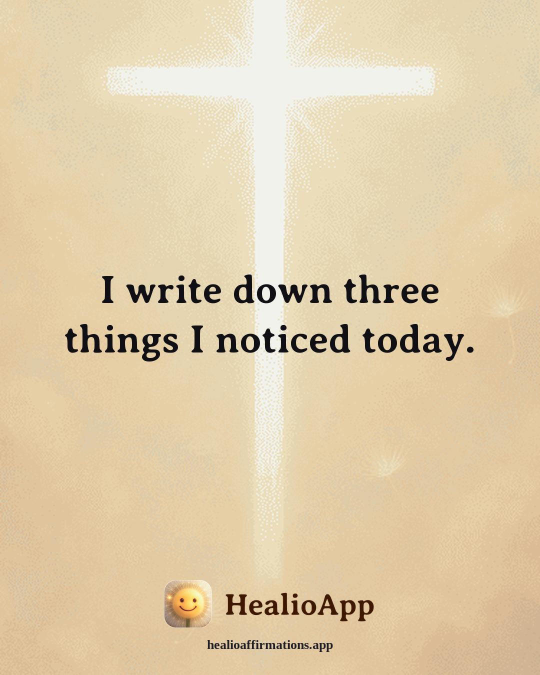 Gratitude affirmation: I write down three things I noticed today. — Healio